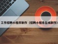 深圳工作招聘小程序制作（招聘小程序在线制作）
