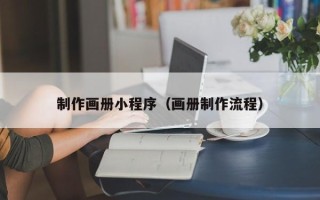 深圳制作画册小程序（画册制作流程）