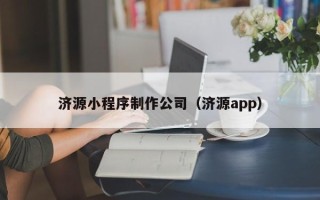 深圳济源小程序制作公司（济源app）